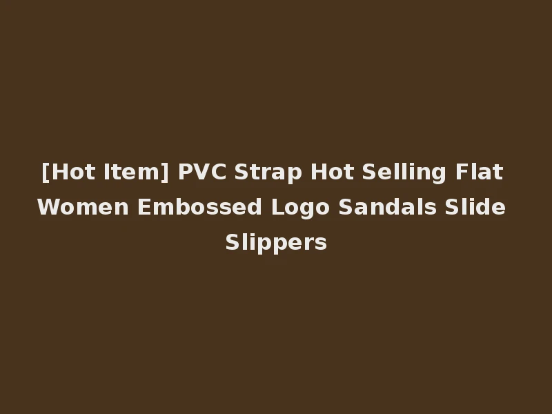 [Hot Item] PVC Strap Hot Selling Flat Women Embossed Logo Sandals Slide Slippers