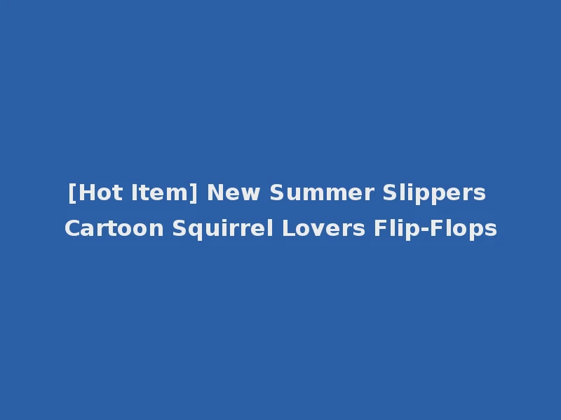 [Hot Item] New Summer Slippers Cartoon Squirrel Lovers Flip-Flops