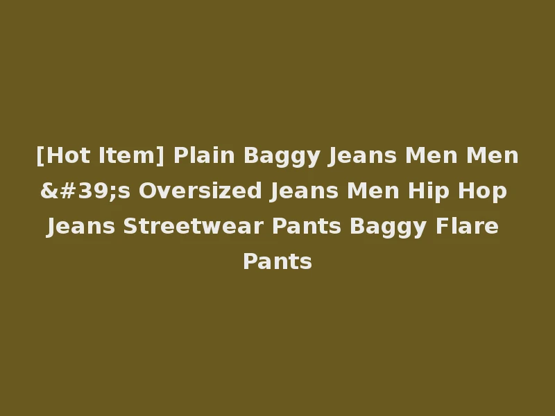 [Hot Item] Plain Baggy Jeans Men Men's Oversized Jeans Men Hip Hop Jeans Streetwear Pants Baggy Flare Pants