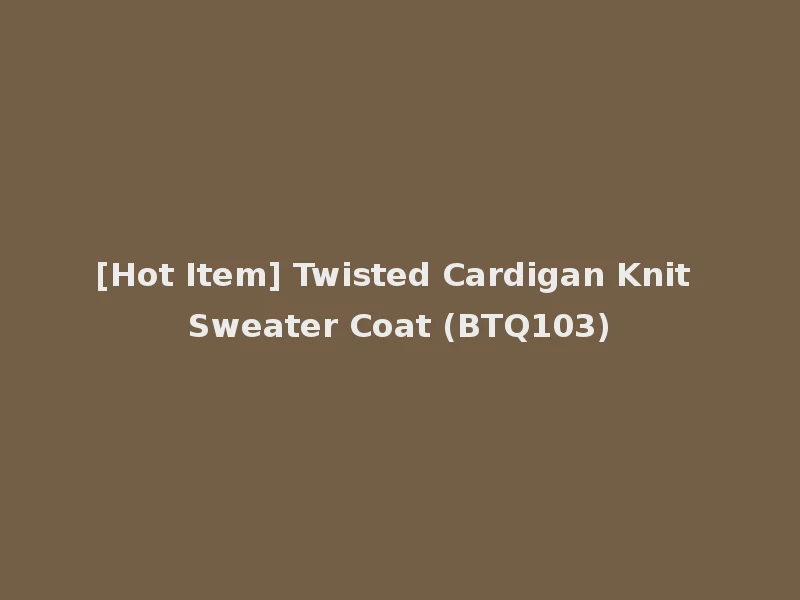 [Hot Item] Twisted Cardigan Knit Sweater Coat (BTQ103)
