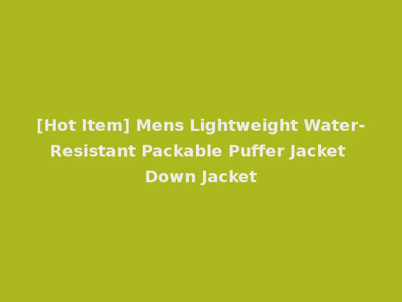 [Hot Item] Mens Lightweight Water-Resistant Packable Puffer Jacket Down Jacket