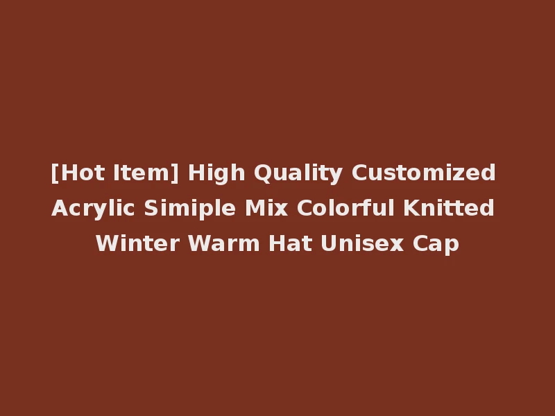 [Hot Item] High Quality Customized Acrylic Simiple Mix Colorful Knitted Winter Warm Hat Unisex Cap