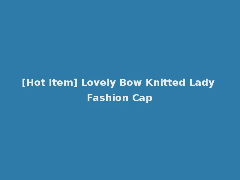 [Hot Item] Lovely Bow Knitted Lady Fashion Cap