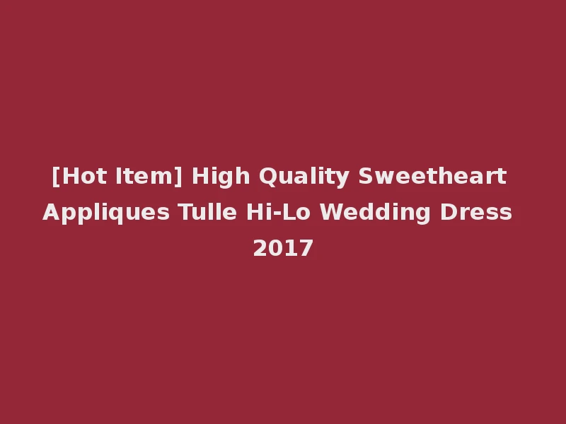 [Hot Item] High Quality Sweetheart Appliques Tulle Hi-Lo Wedding Dress 2017