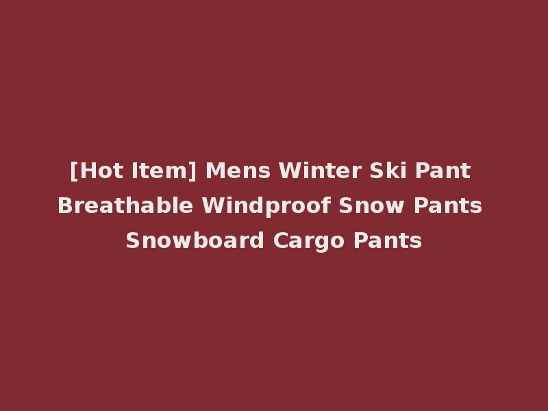 [Hot Item] Mens Winter Ski Pant Breathable Windproof Snow Pants Snowboard Cargo Pants