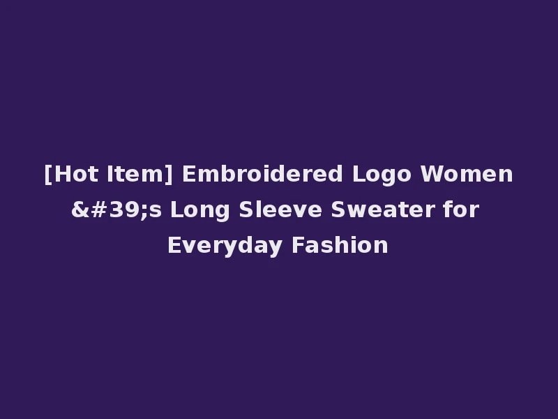 [Hot Item] Embroidered Logo Women's Long Sleeve Sweater for Everyday Fashion