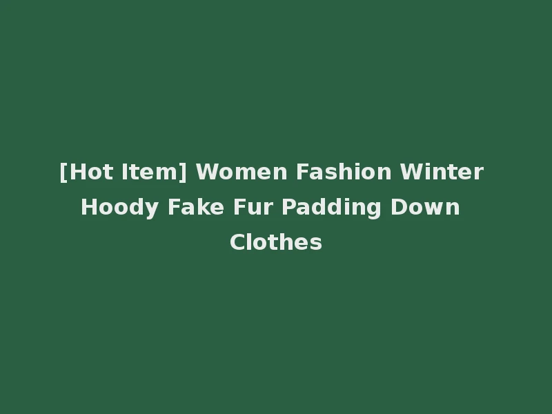 [Hot Item] Women Fashion Winter Hoody Fake Fur Padding Down Clothes