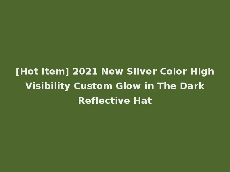 [Hot Item] 2021 New Silver Color High Visibility Custom Glow in The Dark Reflective Hat