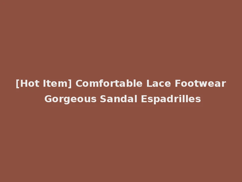 [Hot Item] Comfortable Lace Footwear Gorgeous Sandal Espadrilles