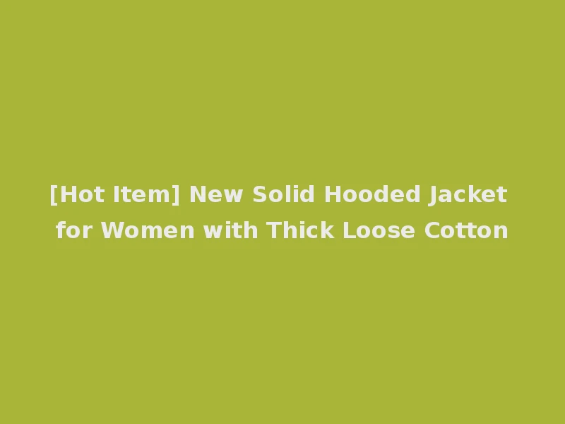 [Hot Item] New Solid Hooded Jacket for Women with Thick Loose Cotton