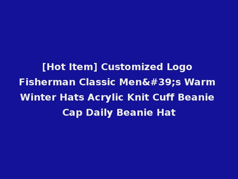[Hot Item] Customized Logo Fisherman Classic Men's Warm Winter Hats Acrylic Knit Cuff Beanie Cap Daily Beanie Hat