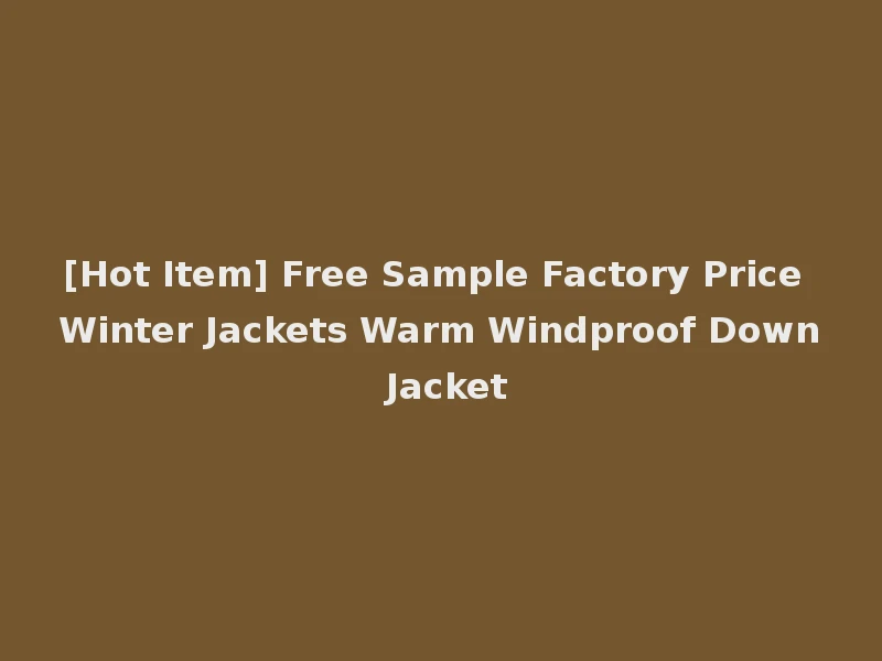 [Hot Item] Free Sample Factory Price Winter Jackets Warm Windproof Down Jacket