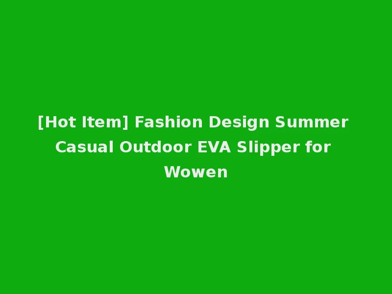 [Hot Item] Fashion Design Summer Casual Outdoor EVA Slipper for Wowen
