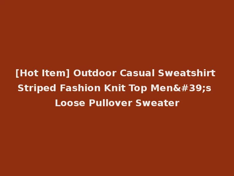 [Hot Item] Outdoor Casual Sweatshirt Striped Fashion Knit Top Men's Loose Pullover Sweater