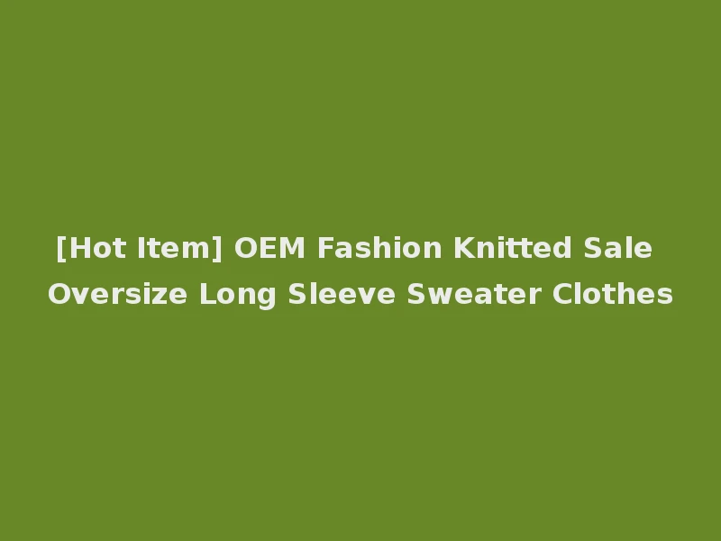 [Hot Item] OEM Fashion Knitted Sale Oversize Long Sleeve Sweater Clothes
