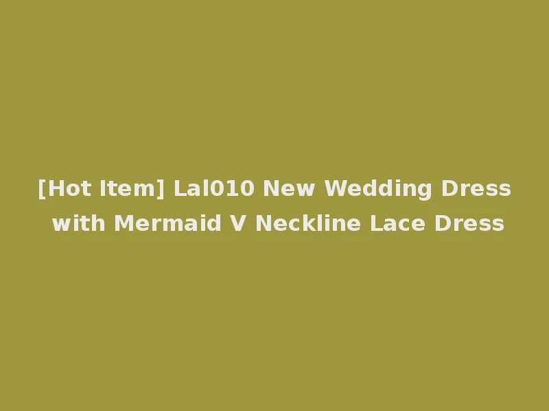 [Hot Item] Lal010 New Wedding Dress with Mermaid V Neckline Lace Dress