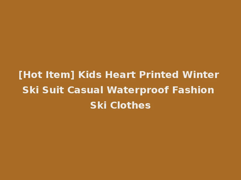 [Hot Item] Kids Heart Printed Winter Ski Suit Casual Waterproof Fashion Ski Clothes