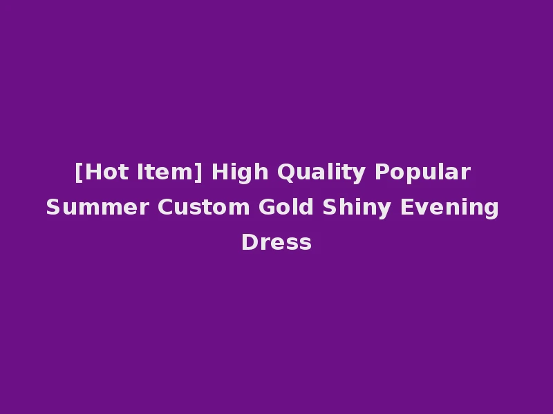 [Hot Item] High Quality Popular Summer Custom Gold Shiny Evening Dress