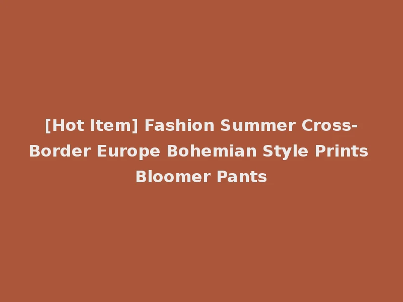 [Hot Item] Fashion Summer Cross-Border Europe Bohemian Style Prints Bloomer Pants