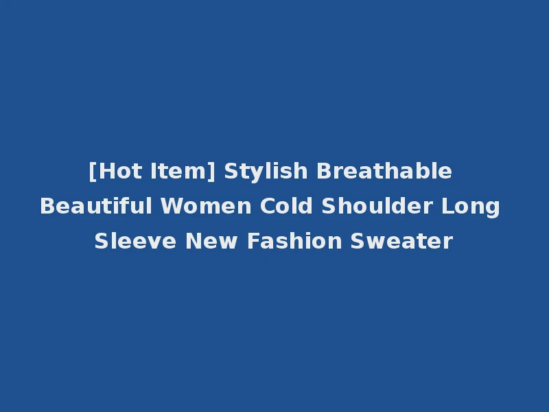[Hot Item] Stylish Breathable Beautiful Women Cold Shoulder Long Sleeve New Fashion Sweater