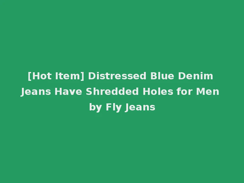 [Hot Item] Distressed Blue Denim Jeans Have Shredded Holes for Men by Fly Jeans