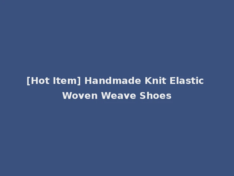 [Hot Item] Handmade Knit Elastic Woven Weave Shoes
