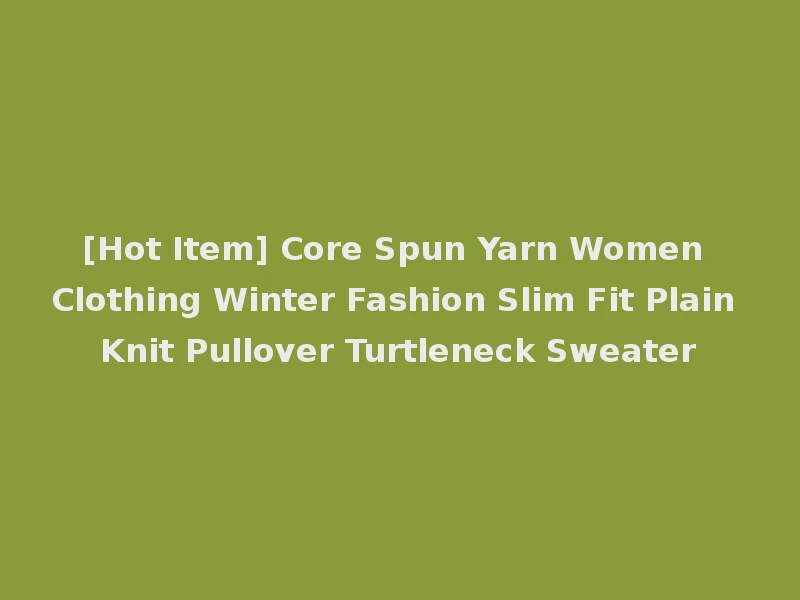 [Hot Item] Core Spun Yarn Women Clothing Winter Fashion Slim Fit Plain Knit Pullover Turtleneck Sweater