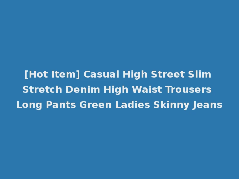 [Hot Item] Casual High Street Slim Stretch Denim High Waist Trousers Long Pants Green Ladies Skinny Jeans