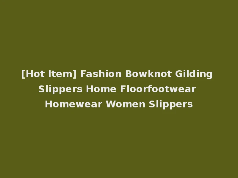 [Hot Item] Fashion Bowknot Gilding Slippers Home Floorfootwear Homewear Women Slippers