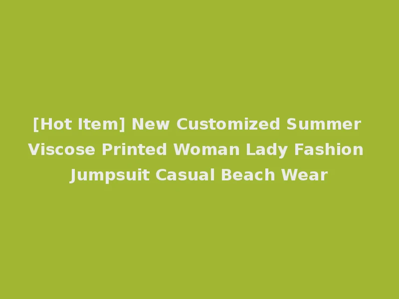 [Hot Item] New Customized Summer Viscose Printed Woman Lady Fashion Jumpsuit Casual Beach Wear