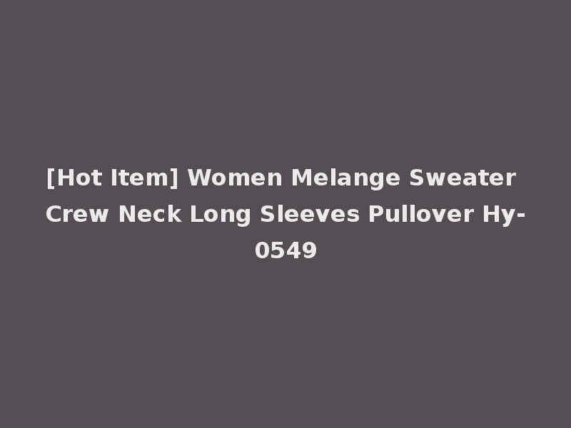 [Hot Item] Women Melange Sweater Crew Neck Long Sleeves Pullover Hy-0549
