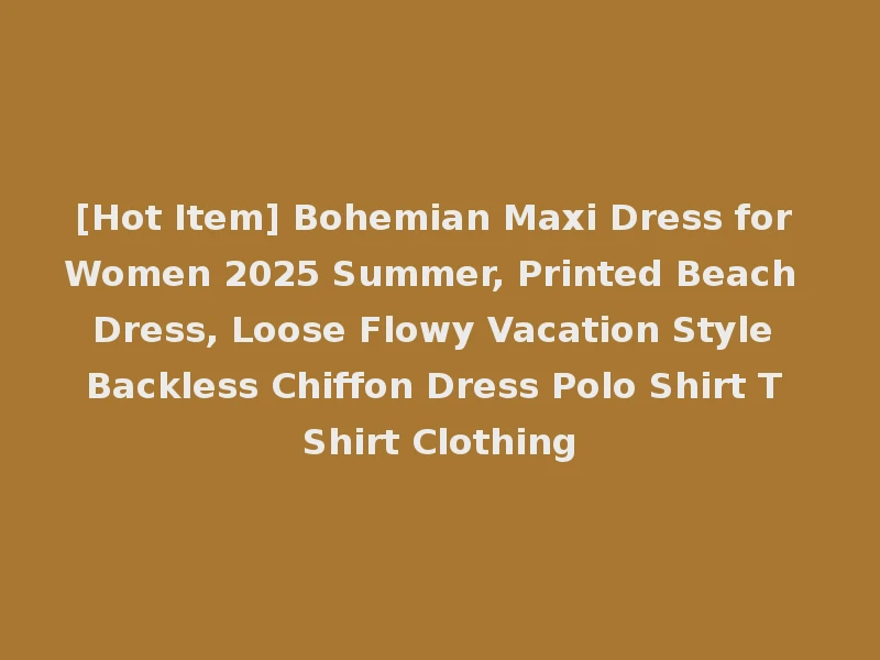 [Hot Item] Bohemian Maxi Dress for Women 2025 Summer, Printed Beach Dress, Loose Flowy Vacation Style Backless Chiffon Dress Polo Shirt T Shirt Clothing