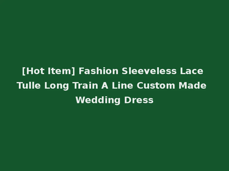 [Hot Item] Fashion Sleeveless Lace Tulle Long Train A Line Custom Made Wedding Dress