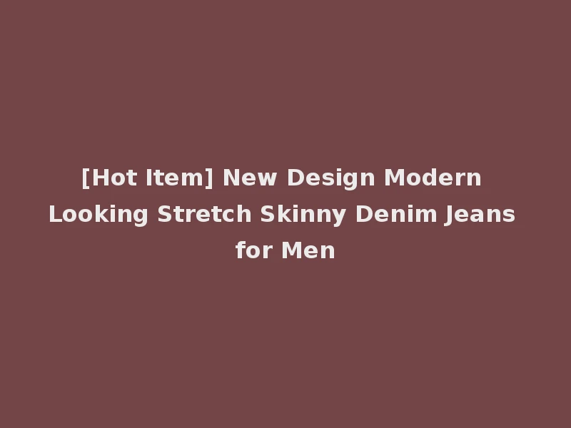 [Hot Item] New Design Modern Looking Stretch Skinny Denim Jeans for Men