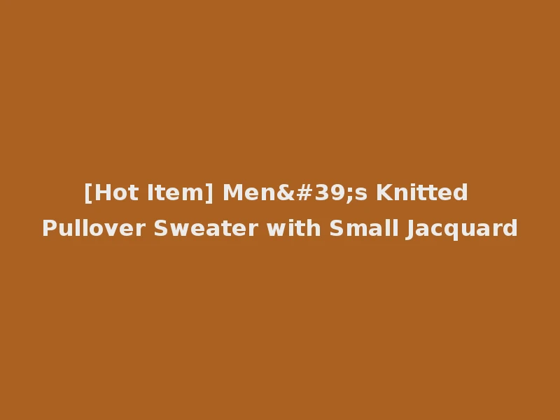 [Hot Item] Men's Knitted Pullover Sweater with Small Jacquard
