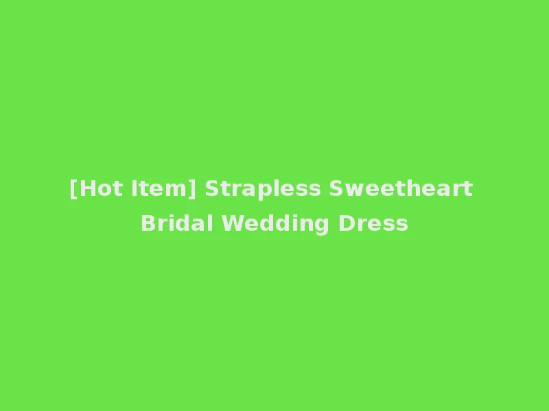 [Hot Item] Strapless Sweetheart Bridal Wedding Dress