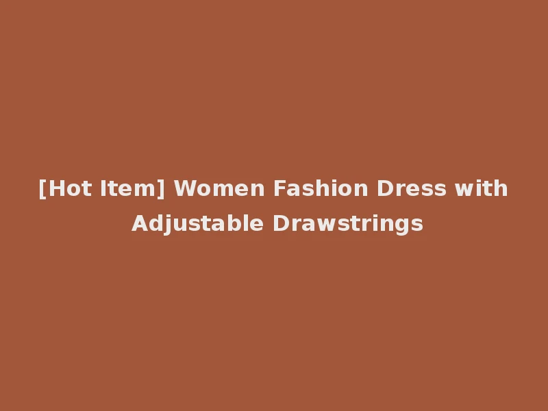 [Hot Item] Women Fashion Dress with Adjustable Drawstrings