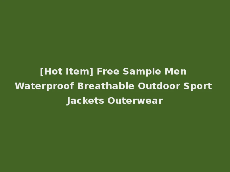 [Hot Item] Free Sample Men Waterproof Breathable Outdoor Sport Jackets Outerwear