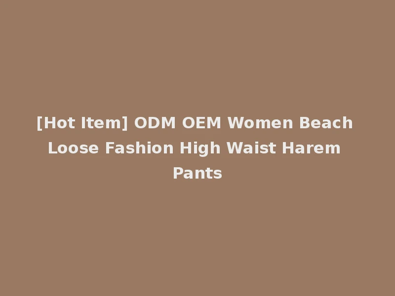 [Hot Item] ODM OEM Women Beach Loose Fashion High Waist Harem Pants