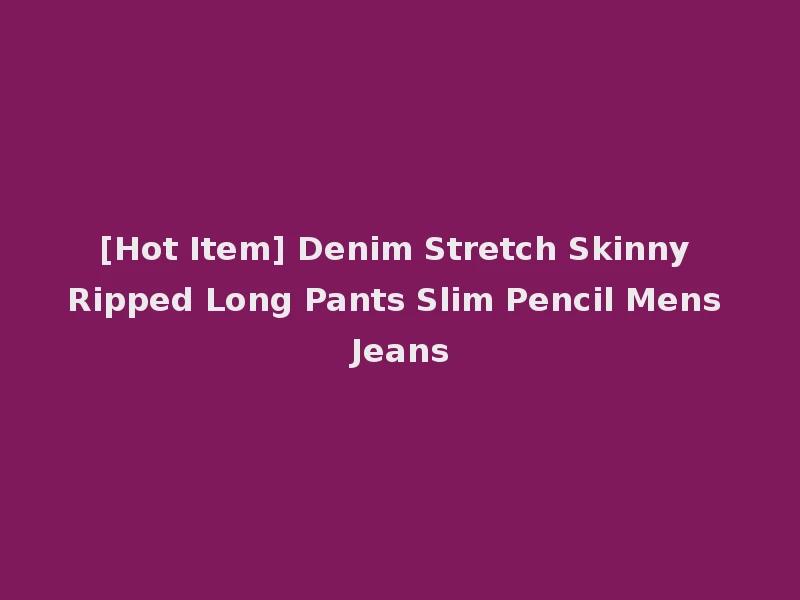 [Hot Item] Denim Stretch Skinny Ripped Long Pants Slim Pencil Mens Jeans