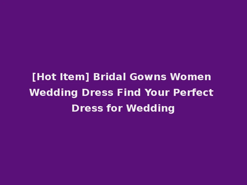 [Hot Item] Bridal Gowns Women Wedding Dress Find Your Perfect Dress for Wedding