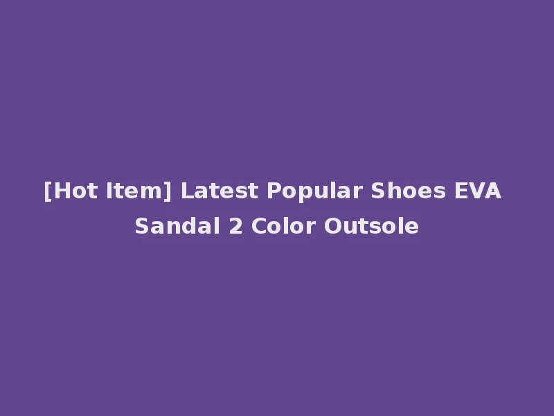 [Hot Item] Latest Popular Shoes EVA Sandal 2 Color Outsole