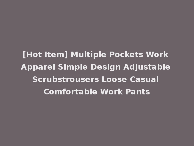[Hot Item] Multiple Pockets Work Apparel Simple Design Adjustable Scrubstrousers Loose Casual Comfortable Work Pants