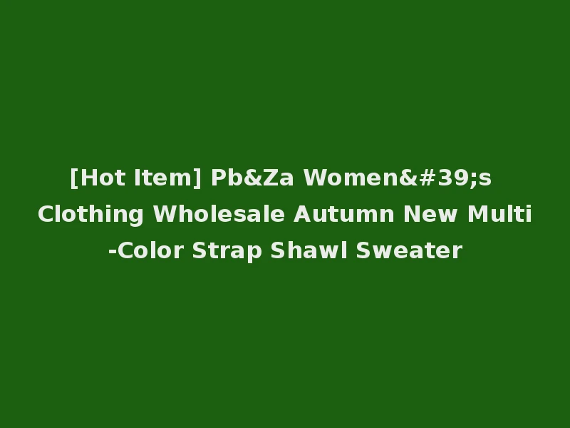 [Hot Item] Pb&Za Women's Clothing Wholesale Autumn New Multi-Color Strap Shawl Sweater