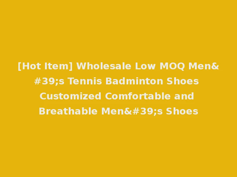 [Hot Item] Wholesale Low MOQ Men's Tennis Badminton Shoes Customized Comfortable and Breathable Men's Shoes