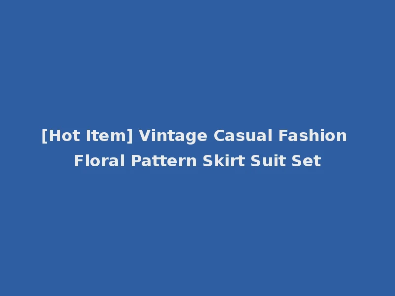 [Hot Item] Vintage Casual Fashion Floral Pattern Skirt Suit Set