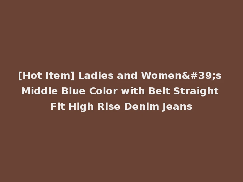 [Hot Item] Ladies and Women's Middle Blue Color with Belt Straight Fit High Rise Denim Jeans