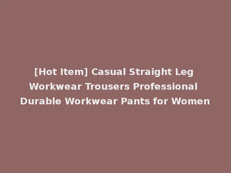 [Hot Item] Casual Straight Leg Workwear Trousers Professional Durable Workwear Pants for Women