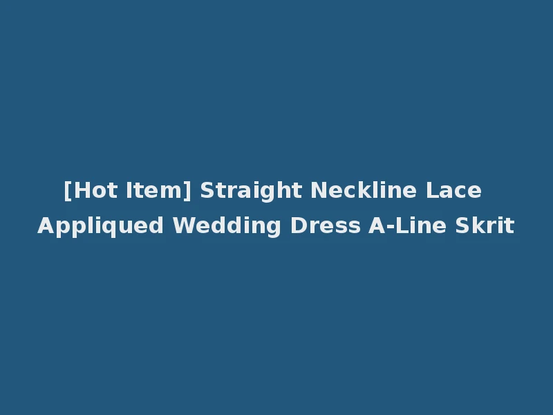[Hot Item] Straight Neckline Lace Appliqued Wedding Dress A-Line Skrit