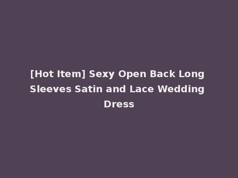 [Hot Item] Sexy Open Back Long Sleeves Satin and Lace Wedding Dress
